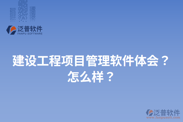 建設(shè)工程項目管理軟件體會？怎么樣？