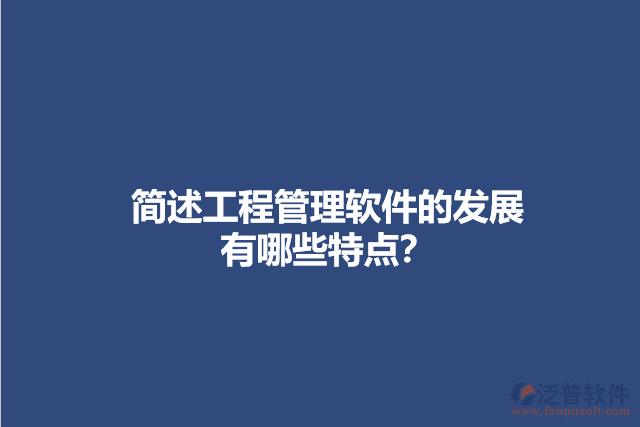 簡述工程管理軟件的發(fā)展有哪些特點？
