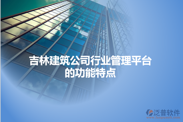 吉林建筑公司行業(yè)管理平臺的功能特點(diǎn)