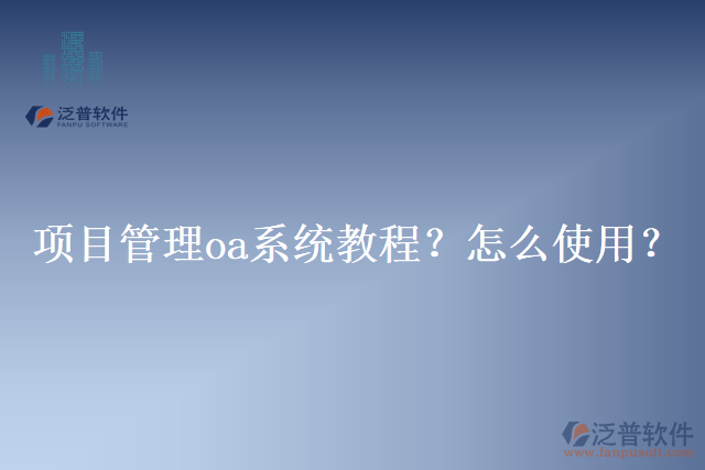 項(xiàng)目管理oa系統(tǒng)教程？怎么使用？
