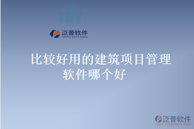 比較好用的建筑項目管理軟件哪個好