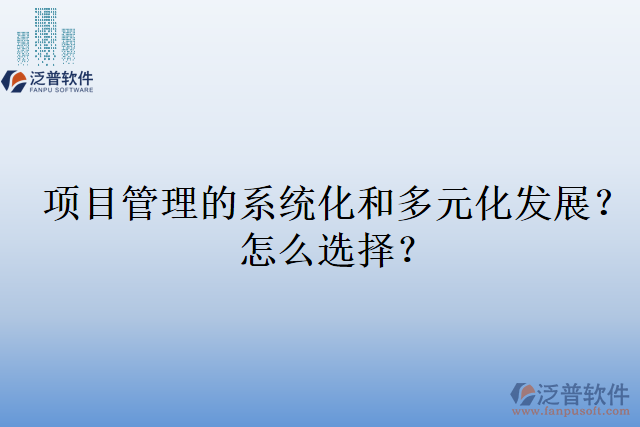 項(xiàng)目管理的系統(tǒng)化和多元化發(fā)展？怎么選擇？