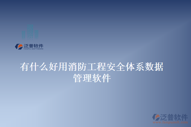 有什么好用消防工程安全體系數(shù)據 管理軟件