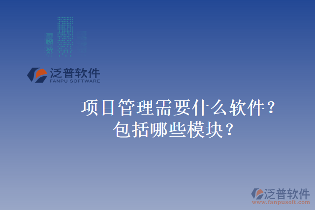 項目管理需要什么軟件？包括哪些模塊？