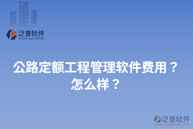 公路定額工程管理軟件費用？怎么樣？