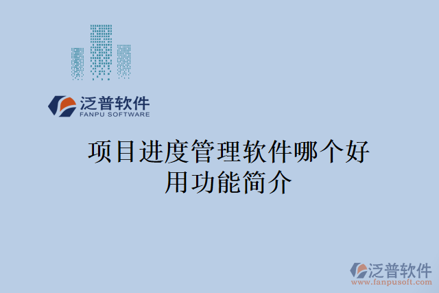 項(xiàng)目進(jìn)度管理軟件哪個(gè)好用功能簡介