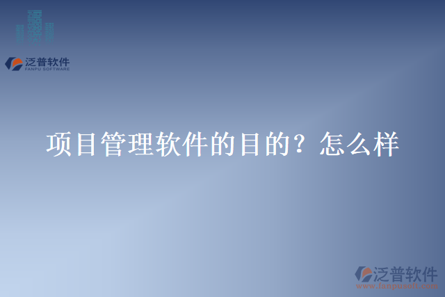 項目管理軟件的目的？怎么樣？