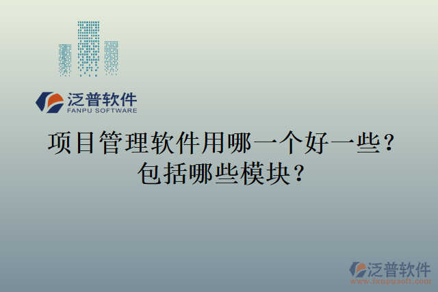 項(xiàng)目管理軟件用哪一個好一些？包括哪些模塊？