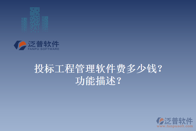 投標(biāo)工程管理軟件費(fèi)多少錢(qián)？功能描述？