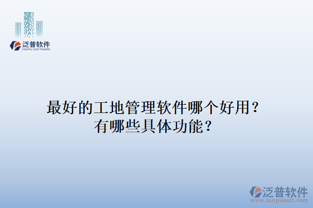 最好的工地管理軟件哪個(gè)好用？有哪些具體功能？