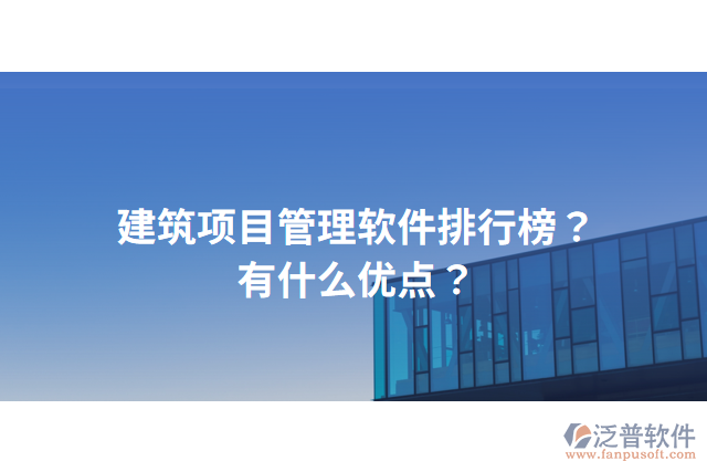 建筑項(xiàng)目管理軟件排行榜？有什么優(yōu)點(diǎn)？