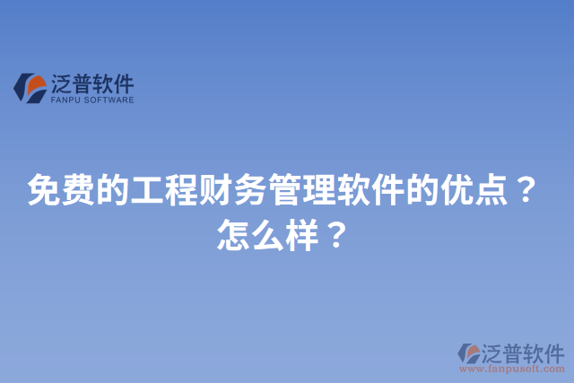 免費(fèi)的工程財(cái)務(wù)管理軟件的優(yōu)點(diǎn)？怎么樣？
