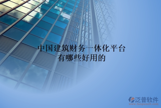 中國建筑財(cái)務(wù)一體化平臺(tái)有哪些好用的