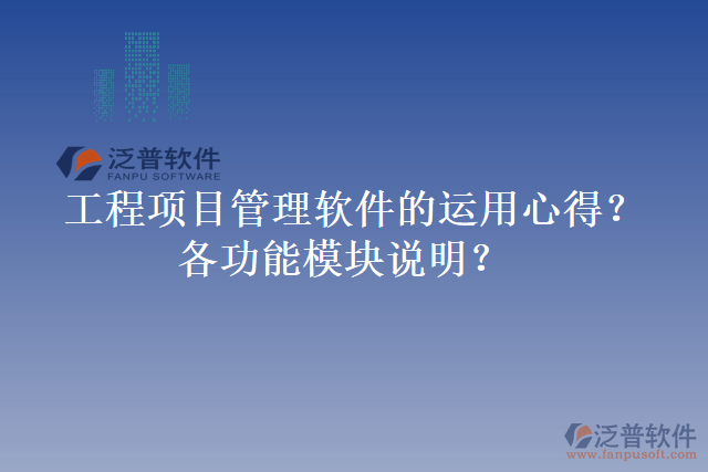 工程項(xiàng)目管理軟件的運(yùn)用心得？各功能模塊說(shuō)明？