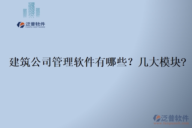  建筑公司管理軟件有哪些？幾大模塊?	