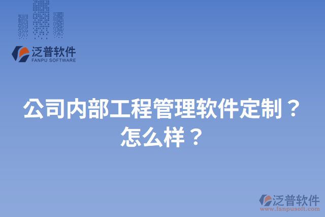 公司內(nèi)部工程管理軟件定制？怎么樣？