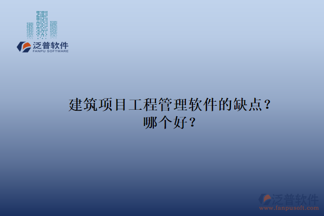 建筑項(xiàng)目工程管理軟件的缺點(diǎn)？哪個(gè)好？