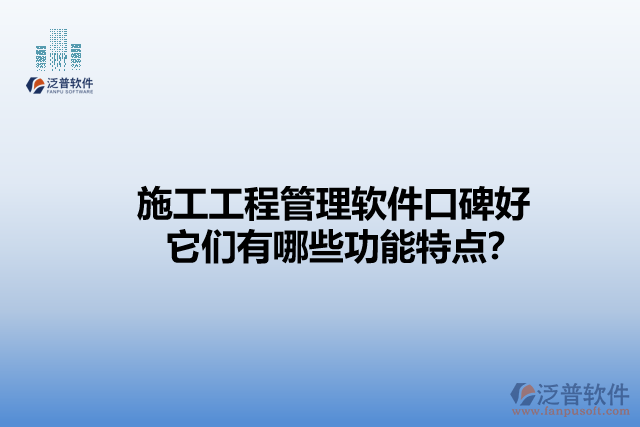 施工工程管理軟件口碑好    它們有哪些功能特點(diǎn)？