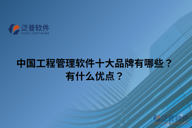 中國工程管理軟件十大品牌有哪些？有什么優(yōu)點(diǎn)？