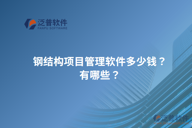 鋼結(jié)構(gòu)項(xiàng)目管理軟件多少錢？有哪些？