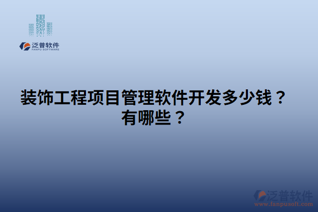 裝飾工程項(xiàng)目管理軟件開(kāi)發(fā)多少錢？有哪些？