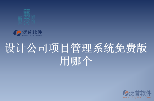 設(shè)計公司項目管理系統(tǒng)免費(fèi)版用哪個