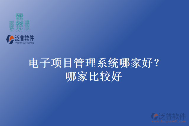 電子項目管理系統(tǒng)哪家好？哪家比較好？