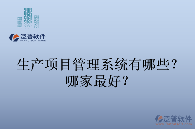 生產(chǎn)項(xiàng)目管理系統(tǒng)有哪些？哪家最好？