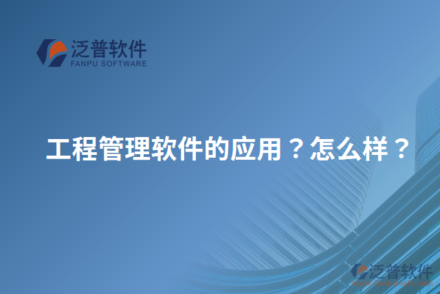工程管理軟件的應(yīng)用？怎么樣？