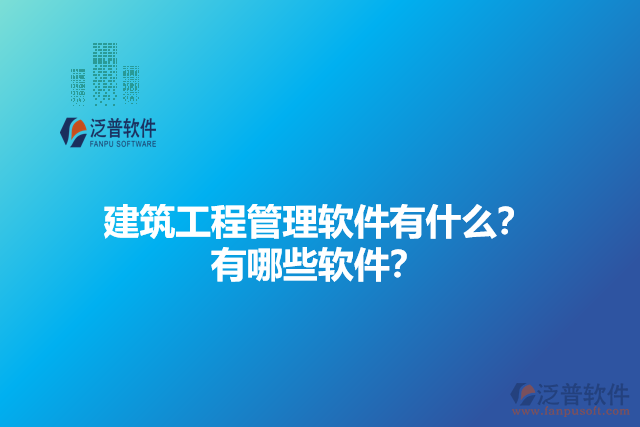 建筑工程管理軟件有什么？有哪些軟件？