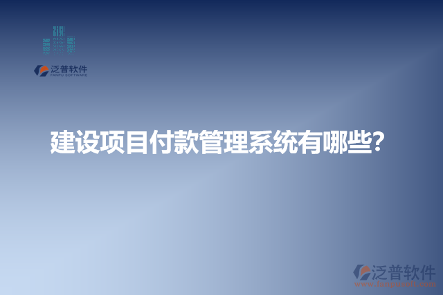 建設(shè)項(xiàng)目付款管理系統(tǒng)有哪些？