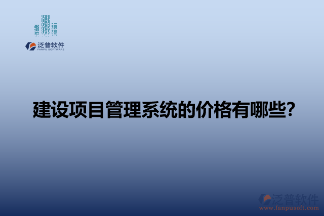 建設(shè)項(xiàng)目管理系統(tǒng)的價(jià)格有哪些？