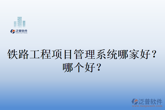 鐵路工程項目管理系統(tǒng)哪家好？哪個好？