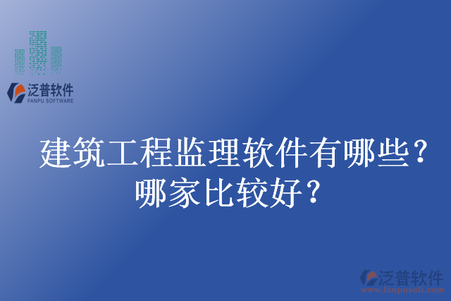 建筑工程監(jiān)理軟件有哪些？哪家比較好？