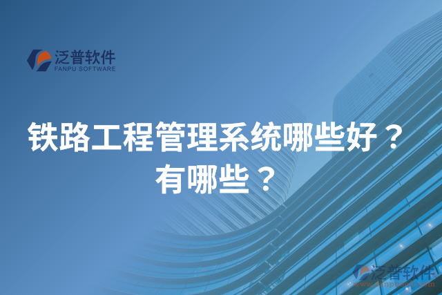 鐵路工程管理系統(tǒng)哪些好？有哪些？