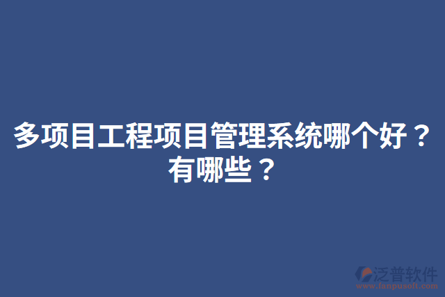 多項(xiàng)目工程項(xiàng)目管理系統(tǒng)哪個(gè)好？有哪些？