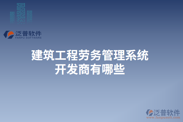 建筑工程勞務(wù)管理系統(tǒng)開(kāi)發(fā)商有哪些