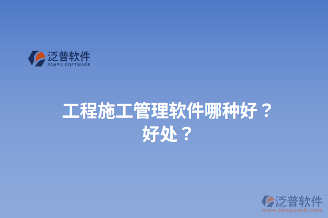 工程施工管理軟件哪種好？好處？