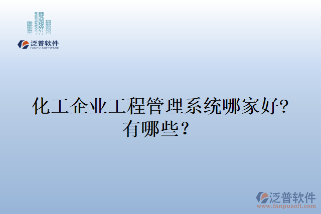 化工企業(yè)工程管理系統(tǒng)哪家好?有哪些？