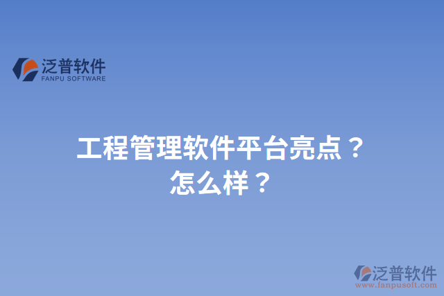 工程管理軟件平臺(tái)亮點(diǎn)？怎么樣？