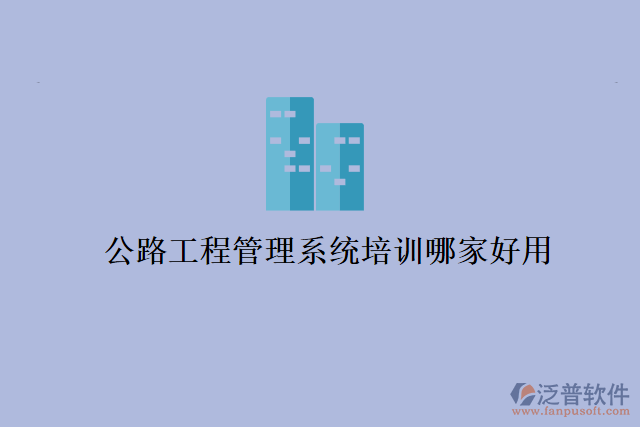 公路工程管理系統培訓哪家好用
