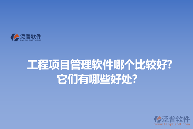 工程項目管理軟件哪個比較好? 它們有哪些好處？