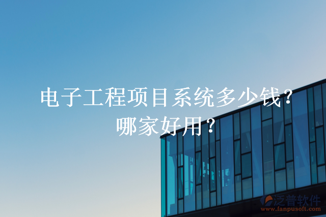 電子工程項(xiàng)目系統(tǒng)多少錢(qián)？哪家好用？