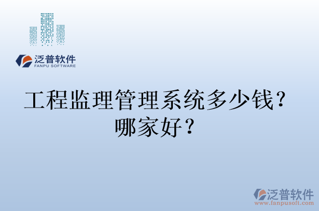工程監(jiān)理管理系統(tǒng)多少錢(qián)？哪家好？