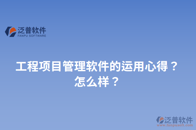 工程項目管理軟件的運用心得？怎么樣？