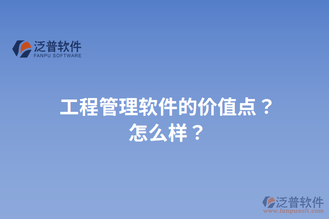 工程管理軟件的價(jià)值點(diǎn)？怎么樣？