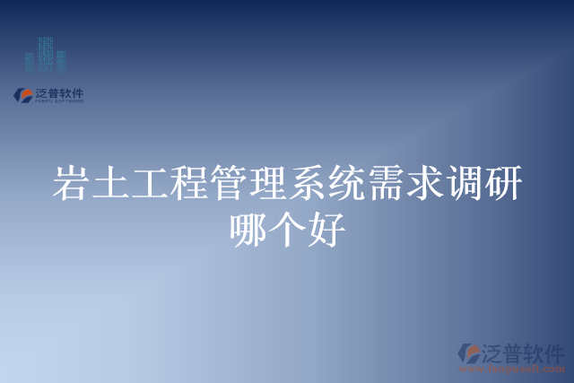 巖土工程管理系統(tǒng)需求調(diào)研哪個好