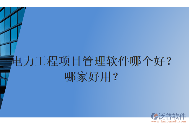 電力工程項目管理軟件哪個好？哪家好用？