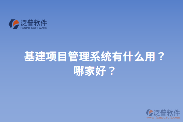 基建項目管理系統(tǒng)有什么用？哪家好？