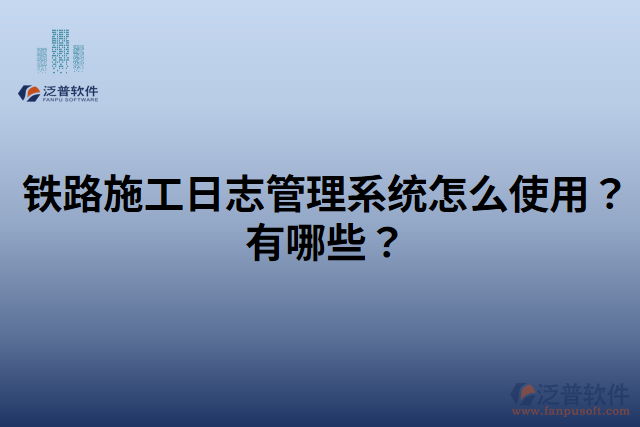 鐵路施工日志管理系統(tǒng)怎么使用？有哪些？
